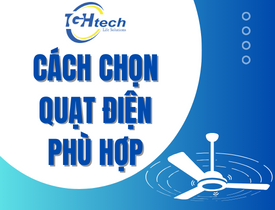 Cách chọn quạt điện phù hợp không gian nhà ở hiện nay